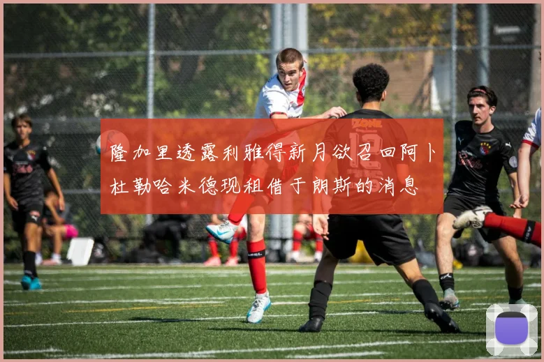 隆加里透露利雅得新月欲召回阿卜杜勒哈米德现租借于朗斯的消息