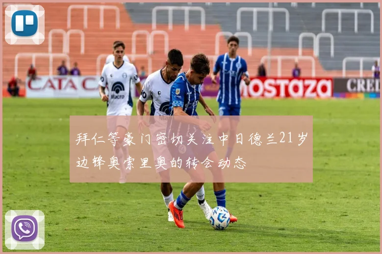 拜仁等豪门密切关注中日德兰21岁边锋奥索里奥的转会动态