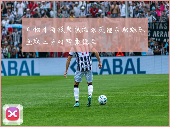 利物浦海报聚焦维尔茨能否助球队全取三分对阵桑德兰