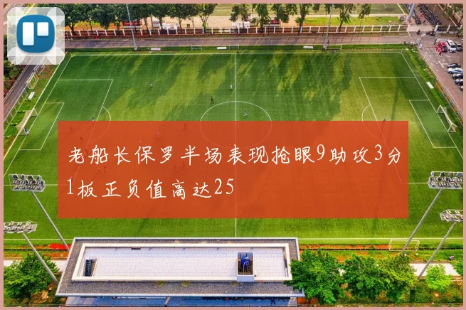 老船长保罗半场表现抢眼9助攻3分1板正负值高达25