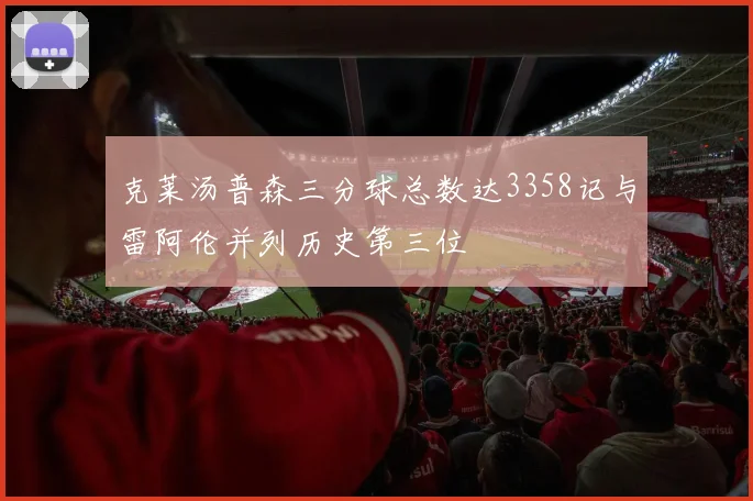 克莱汤普森三分球总数达3358记与雷阿伦并列历史第三位